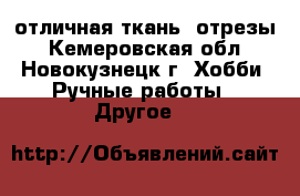 отличная ткань  отрезы - Кемеровская обл., Новокузнецк г. Хобби. Ручные работы » Другое   